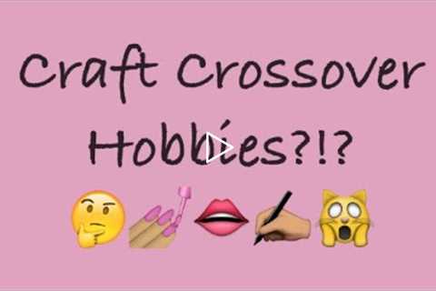 Crossover Crafts & Hobbies? 🖌💄💅🎨🖍