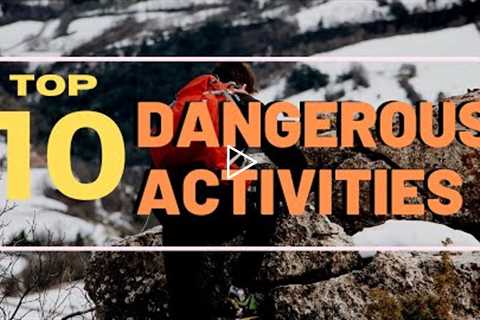 Top 10 Most Dangerous Outdoor Activities  (Top 10 Everything)