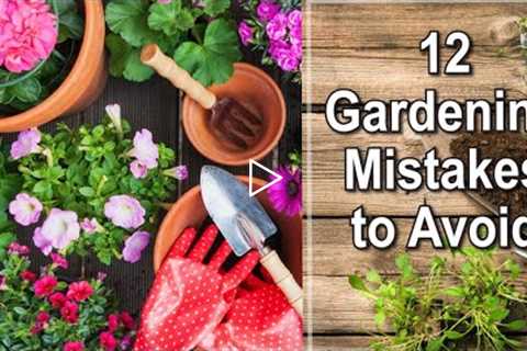 Gardening Tips: Common Gardening Mistakes to Avoid