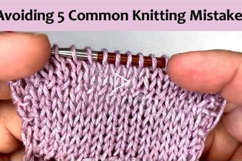 Beginner Knitter 5 Common Knitting Mistakes and How to Avoid Them