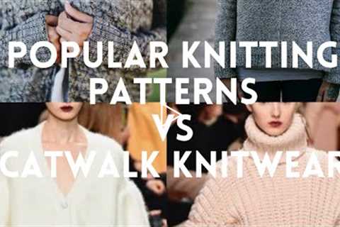 Popular knitting patterns vs Catwalk knitwear