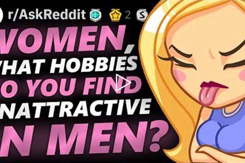 Women, What Hobbies Do You Find Unattractive In Men?- r/askreddit