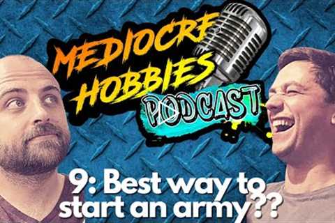 Mediocre Hobbies Podcast: Episode 9-Best way to start an army??