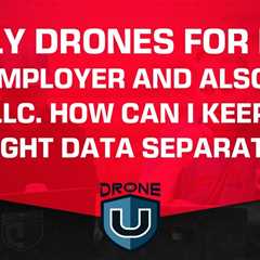 I Fly Drones For My W-2 Employer and Also Own an LLC. How Can I Keep My Flight Data Separate?