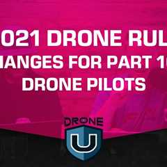 2021 Drone Rule Changes for Part 107 Drone Pilots