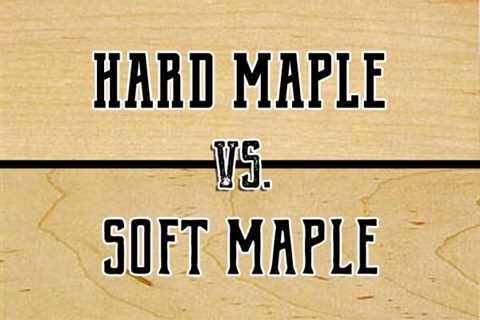 Hard Maple Vs Soft Maple