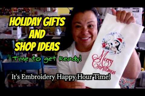 Embroidery Happy Hour - Holiday Gifts and Shop Ideas!  Time to get READY!